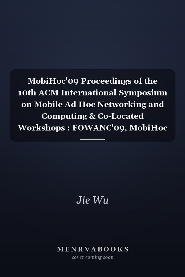 MobiHoc'09 Proceedings of the 10th ACM International Symposium on Mobile Ad Hoc Networking and Computing & Co-Located Workshops : FOWANC'09, MobiHoc S3'09, and WiMd'09 : New Orleans, Louisiana, USA, May 18-21, 2009