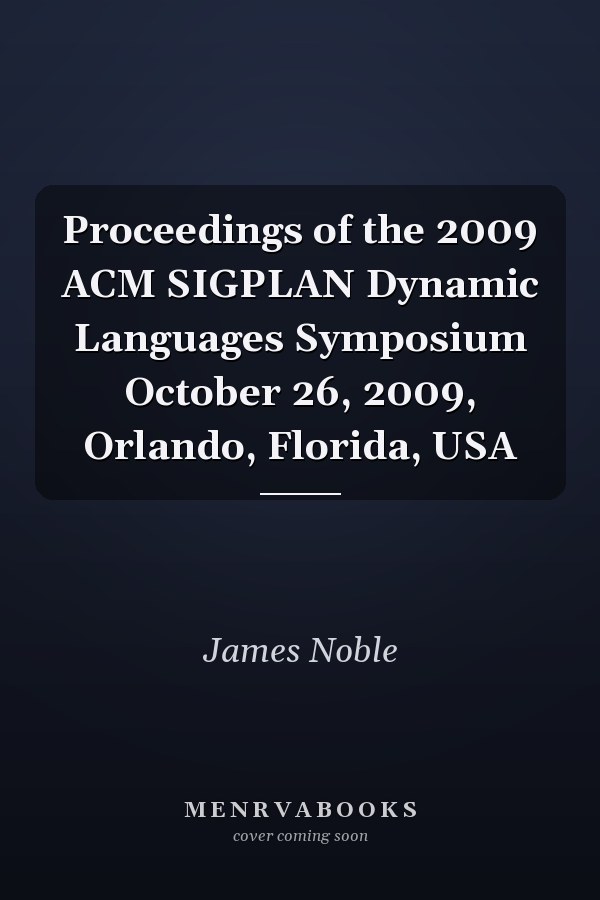 Proceedings of the 2009 ACM SIGPLAN Dynamic Languages Symposium October 26, 2009, Orlando, Florida, USA
