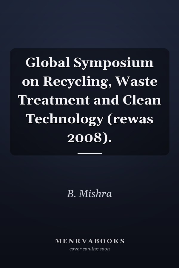 Global Symposium on Recycling, Waste Treatment and Clean Technology (rewas 2008).