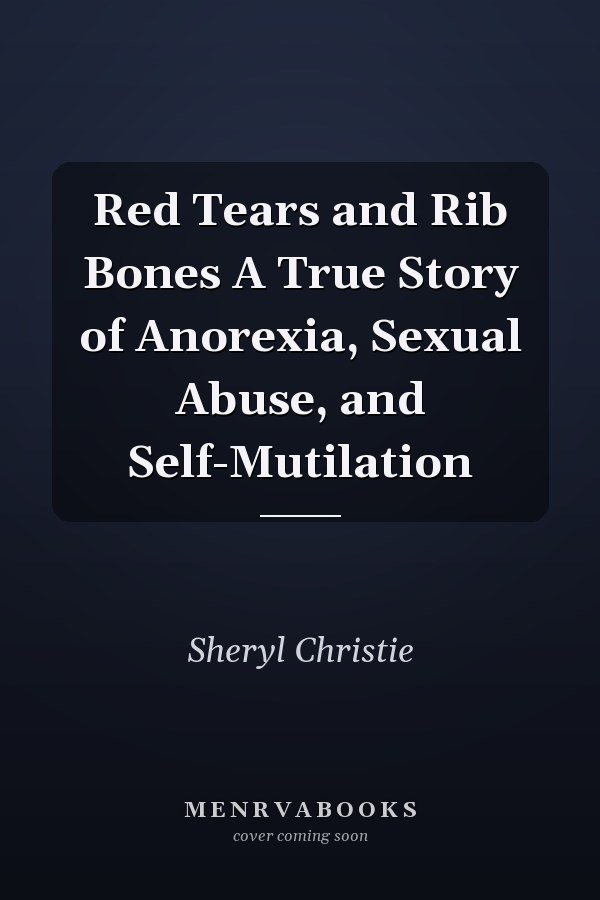 Red Tears and Rib Bones A True Story of Anorexia, Sexual Abuse, and Self-Mutilation