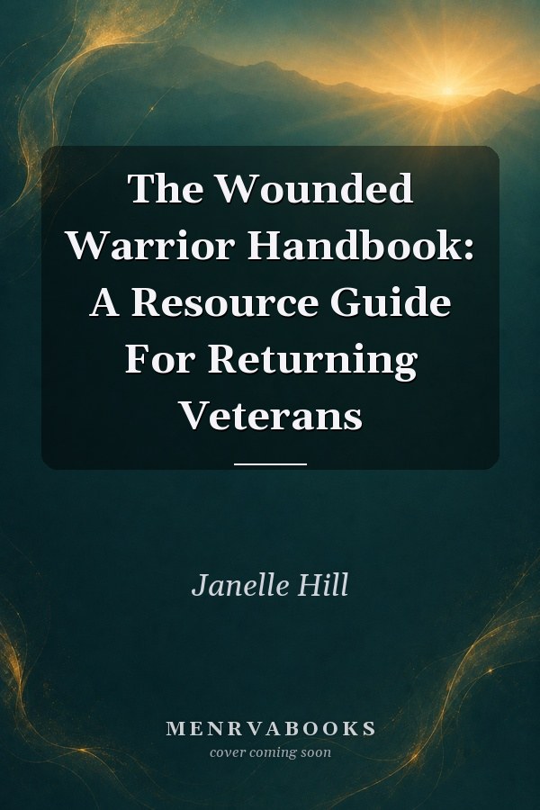 The Wounded Warrior Handbook: A Resource Guide For Returning Veterans