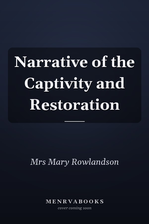 Narrative of the Captivity and Restoration