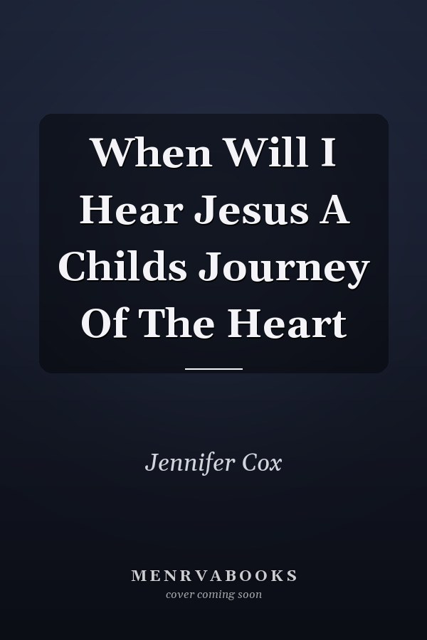 When Will I Hear Jesus: A Child's Journey of the Heart