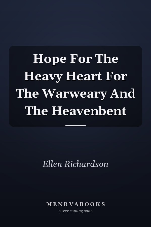 Hope For The Heavy Heart For The Warweary And The Heavenbent