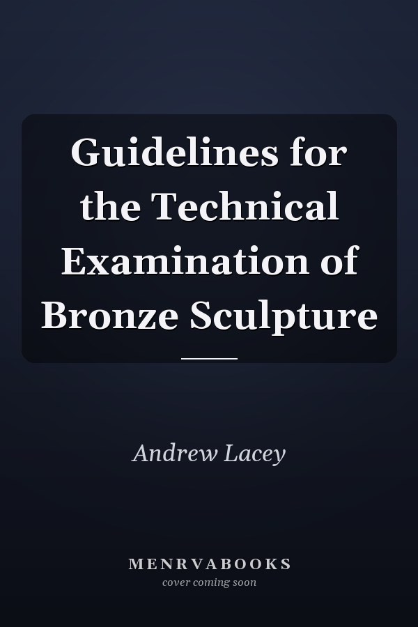 Guidelines for the Technical Examination of Bronze Sculpture