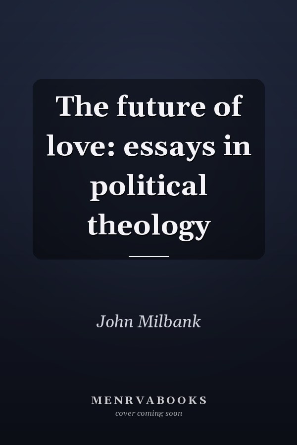 The future of love: essays in political theology