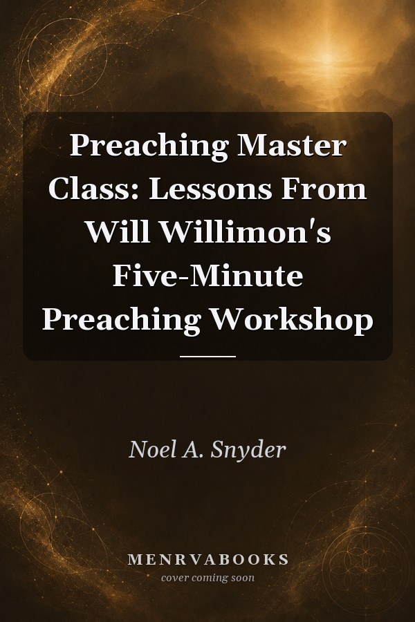 Preaching Master Class: Lessons From Will Willimon's Five-Minute Preaching Workshop
