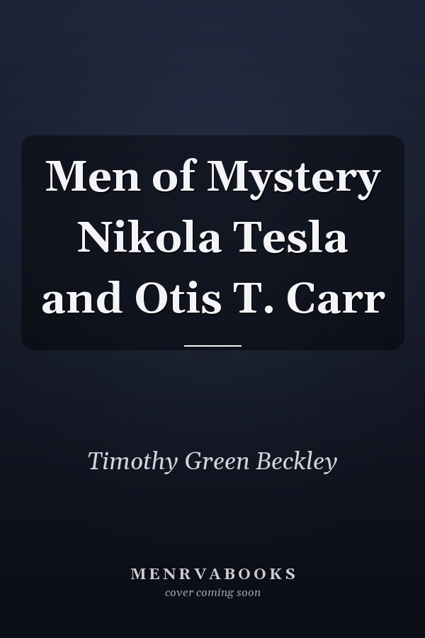 Men of Mystery Nikola Tesla and Otis T. Carr