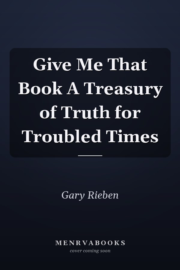 Give Me That Book A Treasury of Truth for Troubled Times