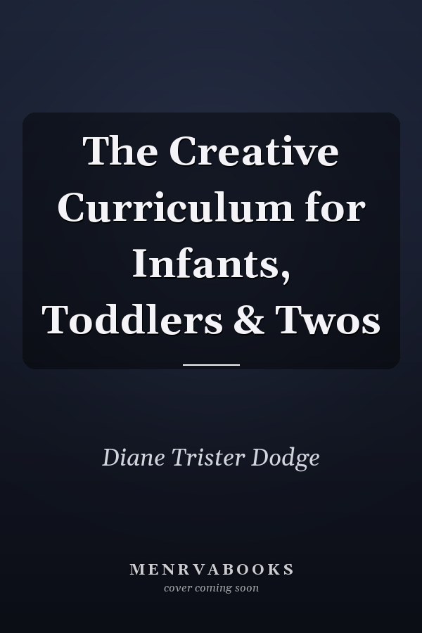 The Creative Curriculum for Infants, Toddlers & Twos