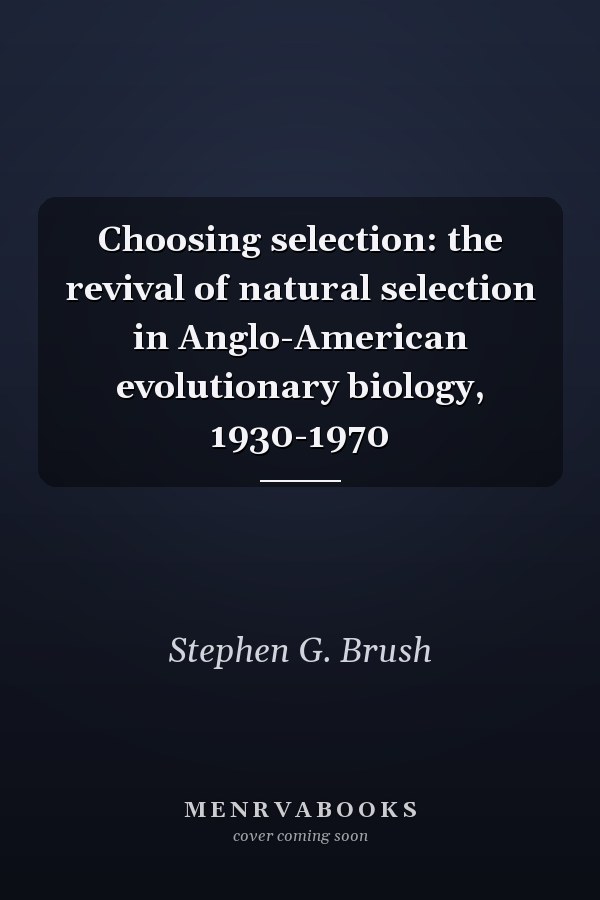 Choosing selection: the revival of natural selection in Anglo-American evolutionary biology, 1930-1970