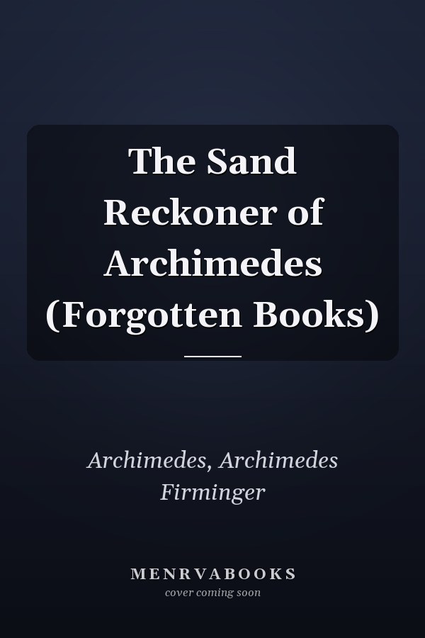 The Sand Reckoner of Archimedes (Forgotten Books)
