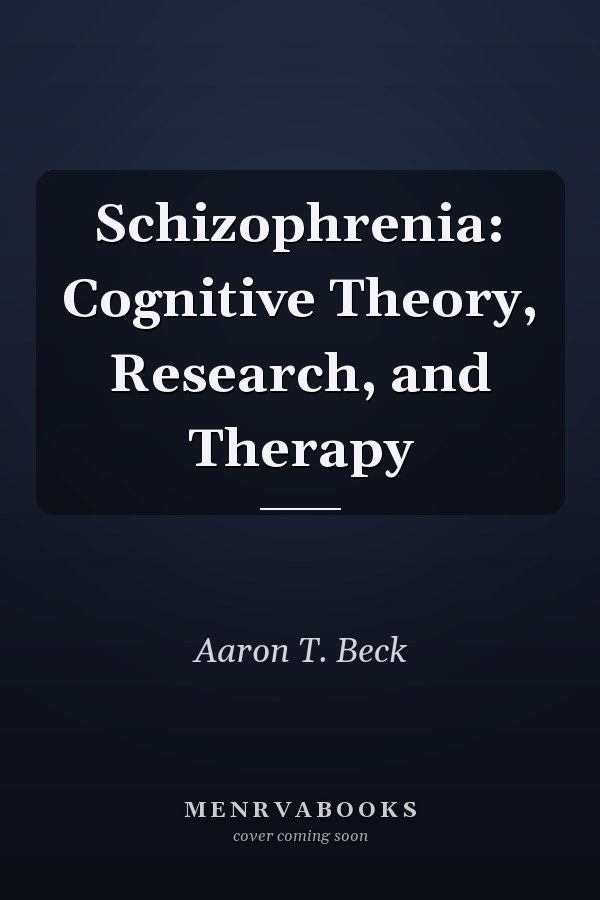 Schizophrenia: Cognitive Theory, Research, and Therapy