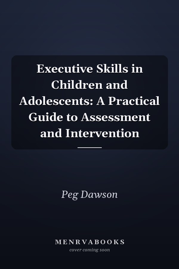 Executive Skills in Children and Adolescents: A Practical Guide to Assessment and Intervention