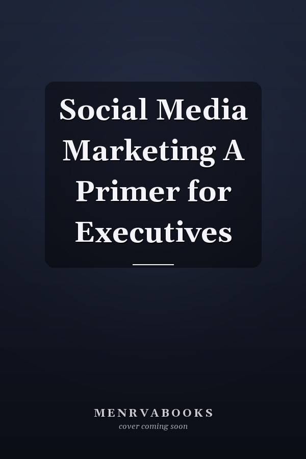 Social Media Marketing A Primer for Executives