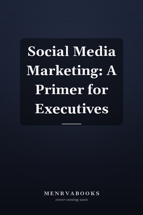 Social Media Marketing: A Primer for Executives