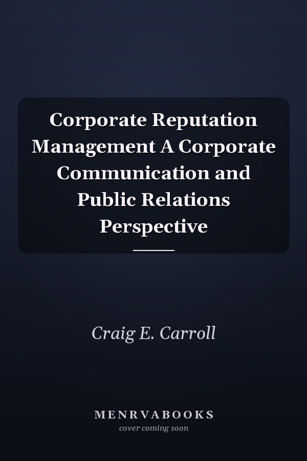 Corporate Reputation Management A Corporate Communication and Public Relations Perspective