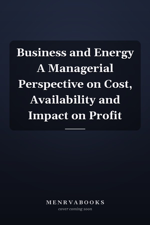 Business and Energy A Managerial Perspective on Cost, Availability and Impact on Profit
