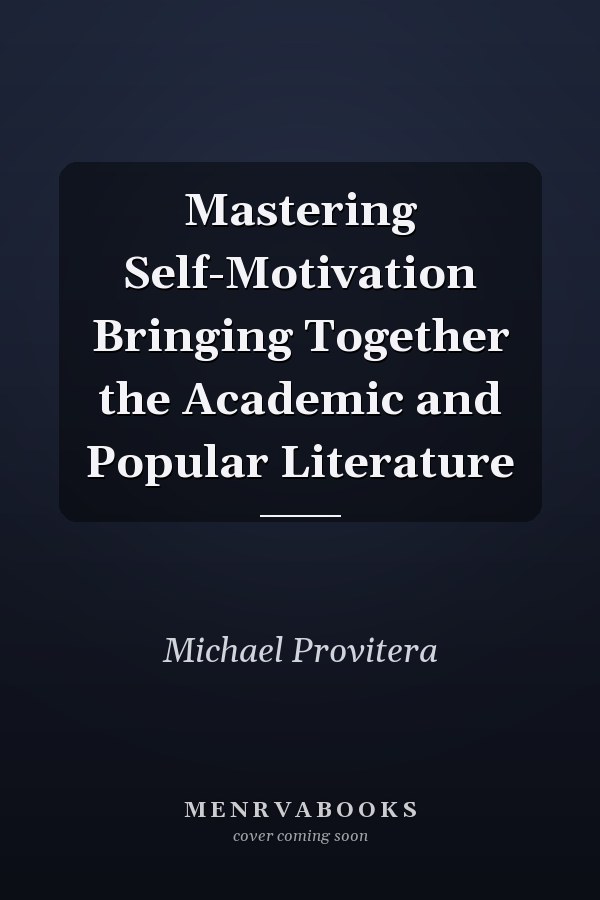 Mastering Self-Motivation Bringing Together the Academic and Popular Literature