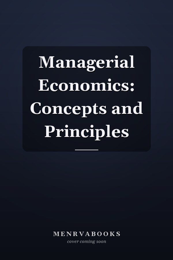 Managerial Economics: Concepts and Principles