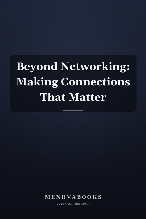 Beyond Networking: Making Connections That Matter