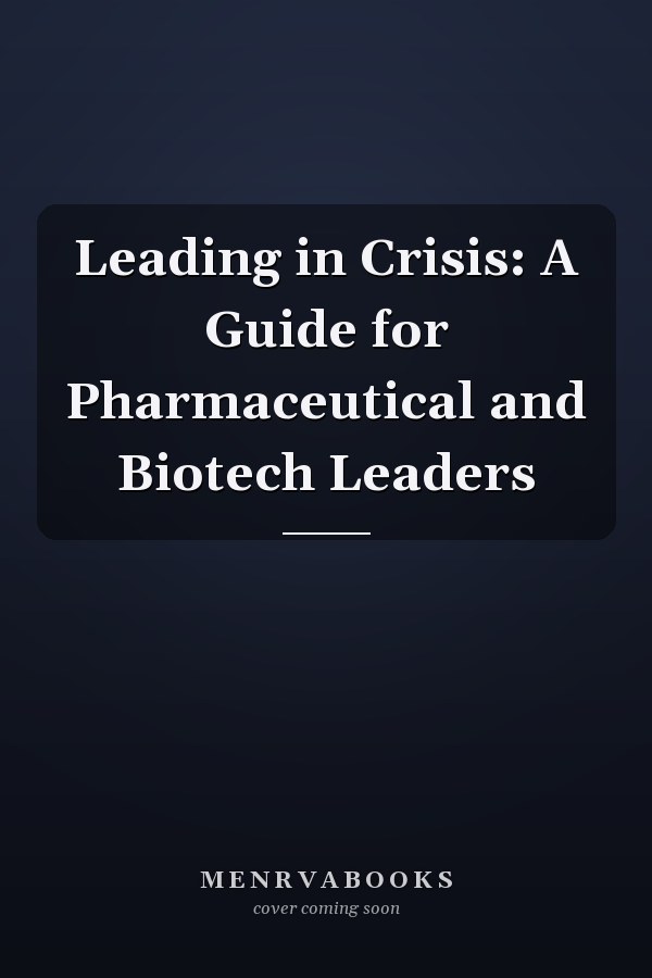 Leading in Crisis: A Guide for Pharmaceutical and Biotech Leaders