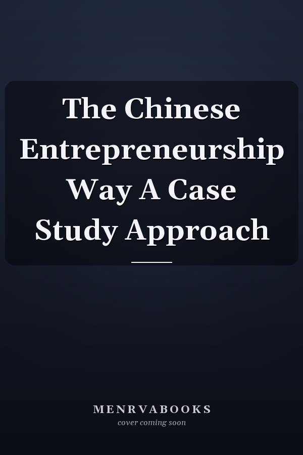 The Chinese Entrepreneurship Way A Case Study Approach