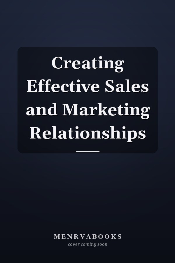 Creating Effective Sales and Marketing Relationships