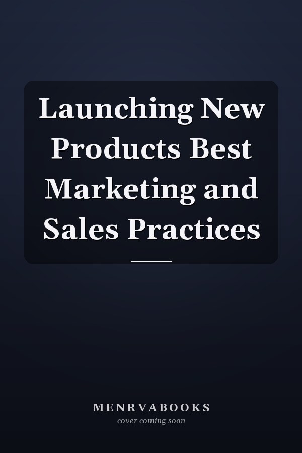 Launching New Products Best Marketing and Sales Practices