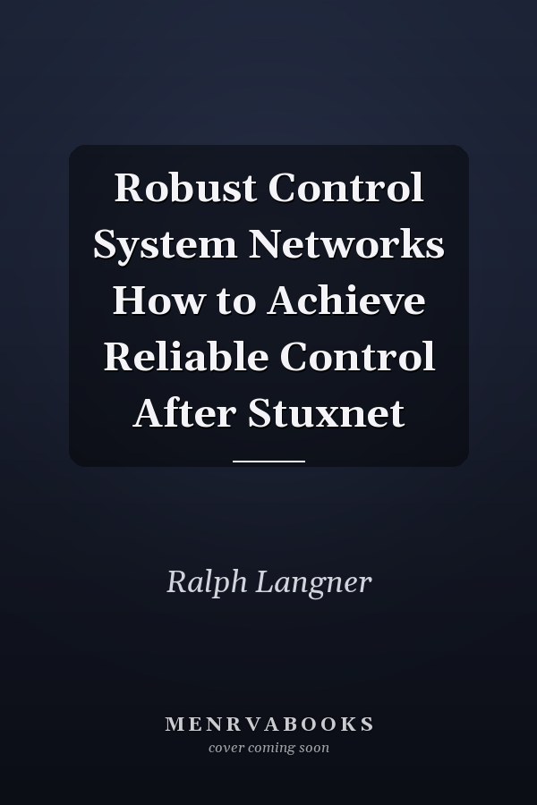 Robust Control System Networks How to Achieve Reliable Control After Stuxnet