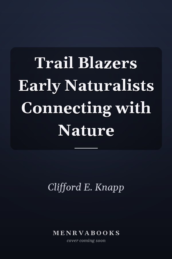 Trail Blazers Early Naturalists Connecting with Nature