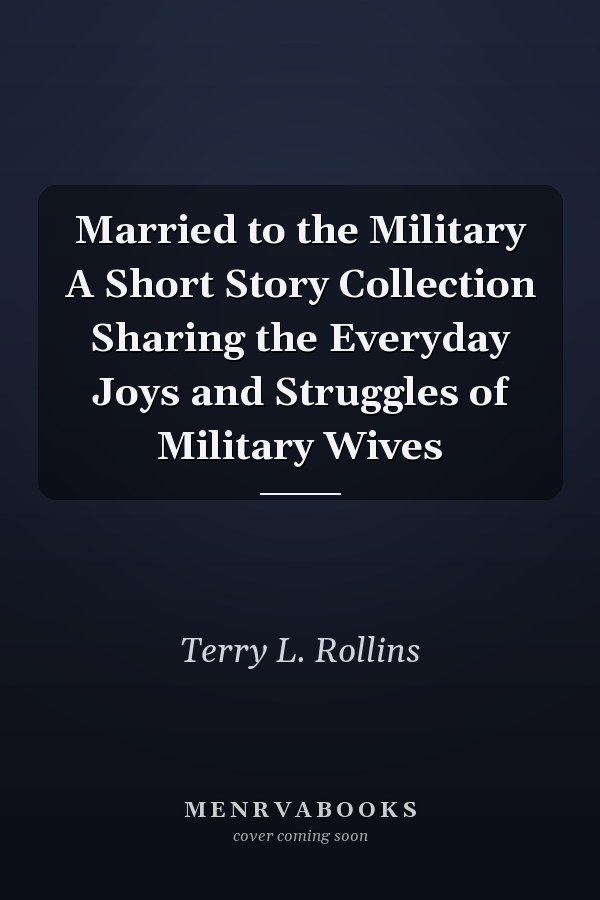 Married to the Military A Short Story Collection Sharing the Everyday Joys and Struggles of Military Wives