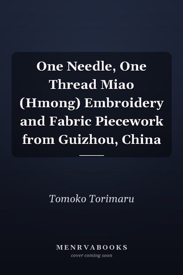 One Needle, One Thread Miao (Hmong) Embroidery and Fabric Piecework from Guizhou, China