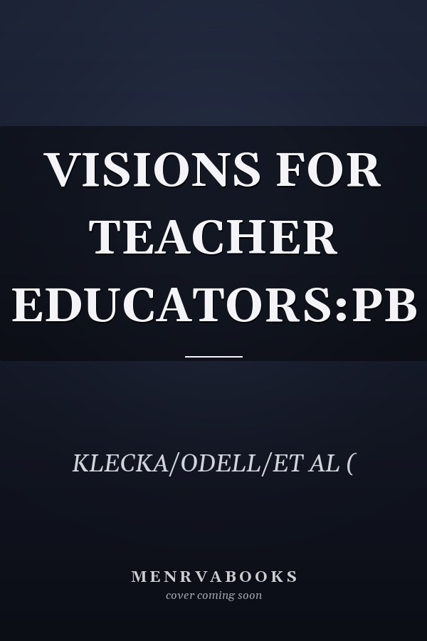 VISIONS FOR TEACHER EDUCATORS:PB