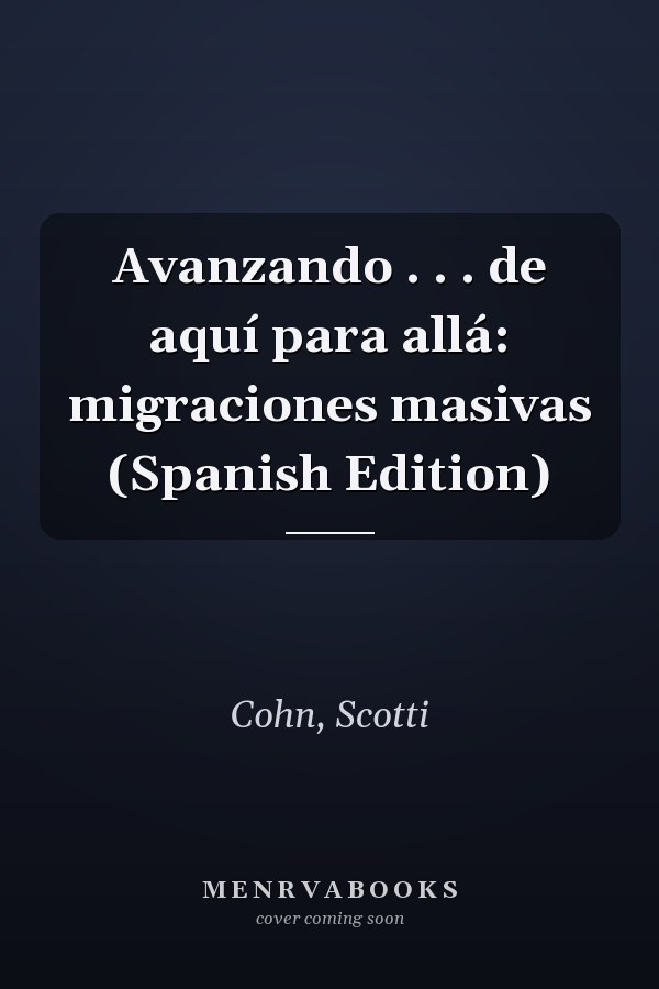 Avanzando . . . de aquí para allá: migraciones masivas (Spanish Edition)