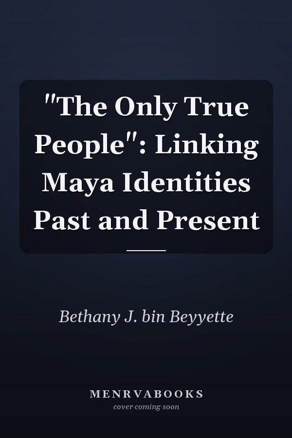 "The Only True People": Linking Maya Identities Past and Present