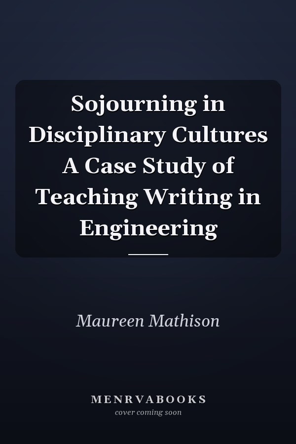 Sojourning in Disciplinary Cultures A Case Study of Teaching Writing in Engineering