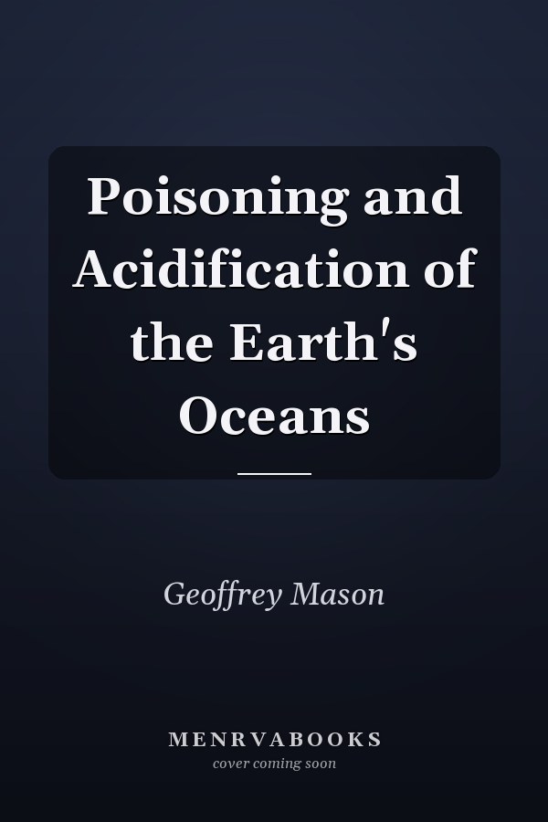 Poisoning and Acidification of the Earth's Oceans