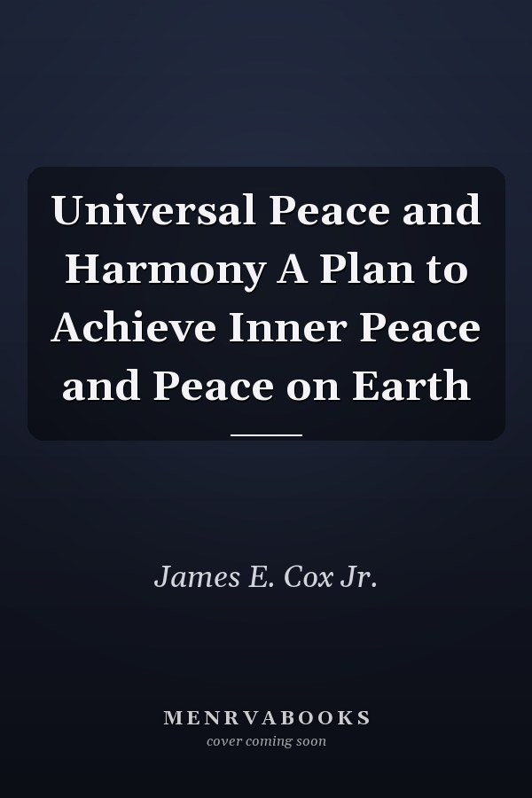 Universal Peace and Harmony A Plan to Achieve Inner Peace and Peace on Earth