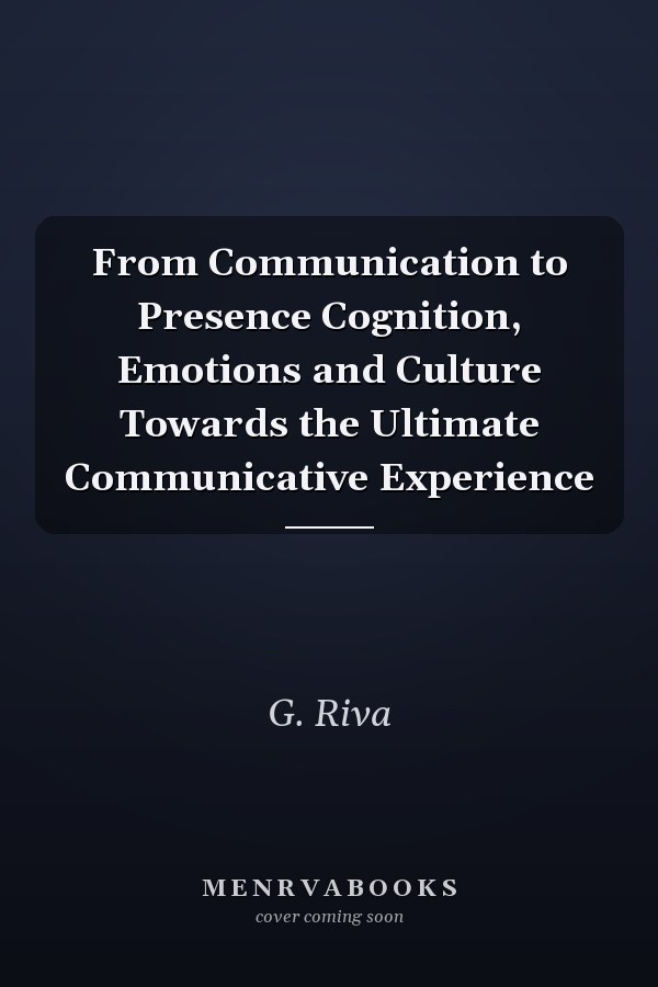 From Communication to Presence Cognition, Emotions and Culture Towards the Ultimate Communicative Experience