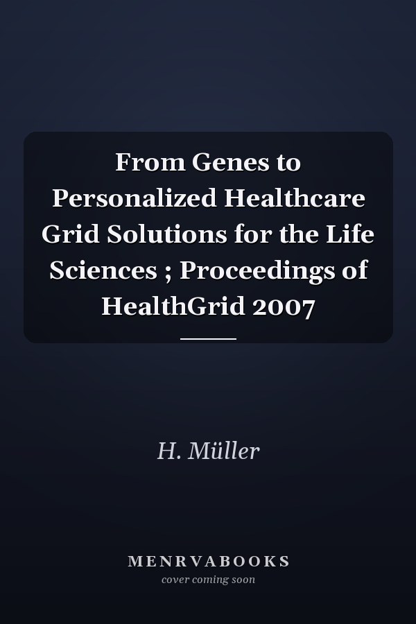 From Genes to Personalized Healthcare Grid Solutions for the Life Sciences ; Proceedings of HealthGrid 2007