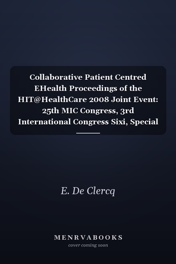 Collaborative Patient Centred EHealth Proceedings of the HIT@HealthCare 2008 Joint Event: 25th MIC Congress, 3rd International Congress Sixi, Special ISV-NVKVV Event, 8th Belgian EHealth Symposium