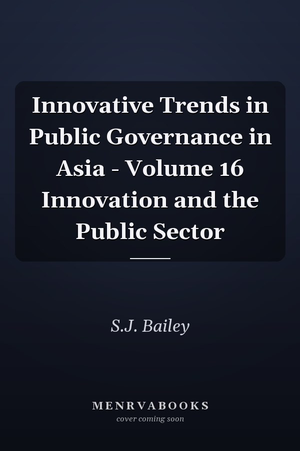 Innovative Trends in Public Governance in Asia - Volume 16 Innovation and the Public Sector
