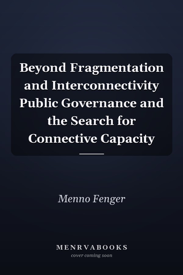 Beyond Fragmentation and Interconnectivity Public Governance and the Search for Connective Capacity