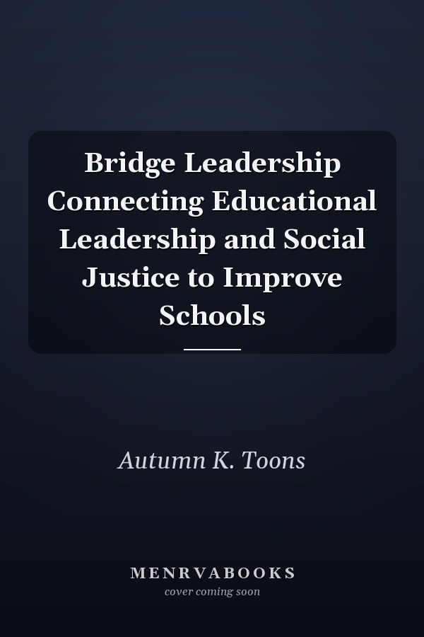 Bridge Leadership Connecting Educational Leadership and Social Justice to Improve Schools