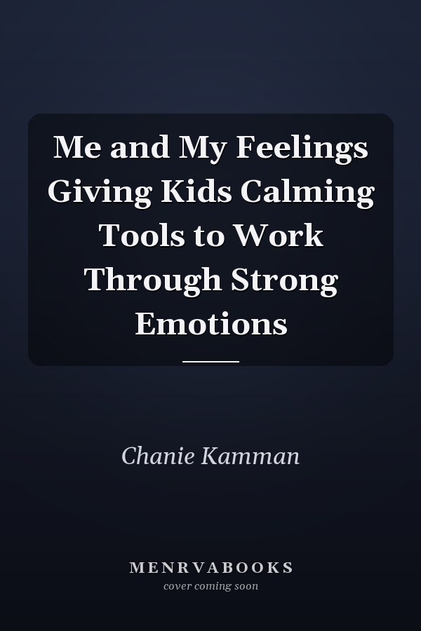 Me and My Feelings Giving Kids Calming Tools to Work Through Strong Emotions