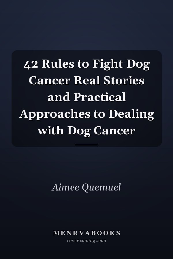 42 Rules to Fight Dog Cancer Real Stories and Practical Approaches to Dealing with Dog Cancer