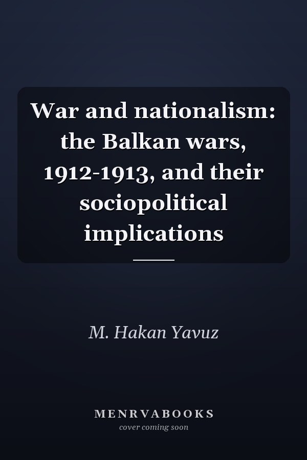 War and nationalism: the Balkan wars, 1912-1913, and their sociopolitical implications