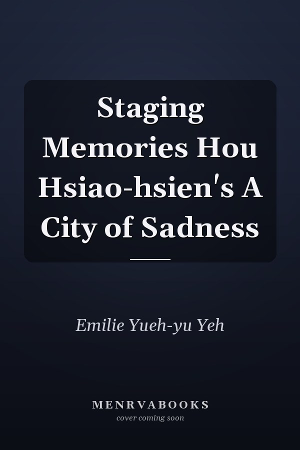 Staging Memories Hou Hsiao-hsien's A City of Sadness