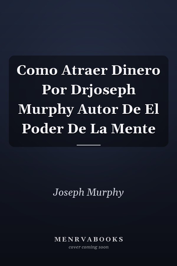 Como Atraer Dinero Por Drjoseph Murphy Autor De El Poder De La Mente